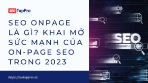 SEO Onpage Là Gì? Khai Mở Sức Mạnh Của On-Page SEO Trong 2023